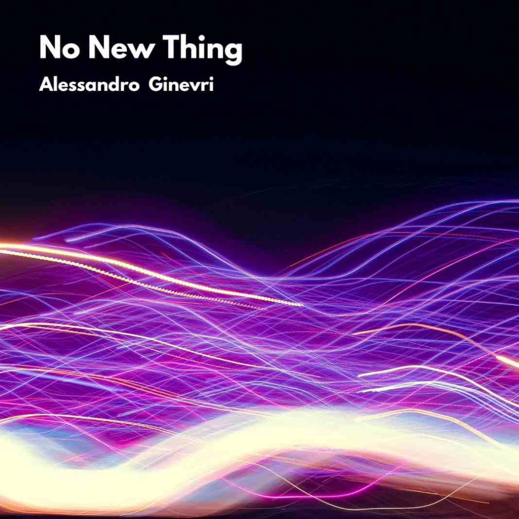 È uscito il singolo “No New Things” di Alessandro Ginevri