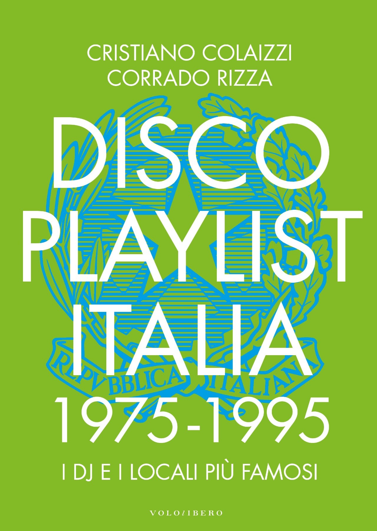 IN LIBRERIA: “DISCO PLAYLIST ITALIA 1975 – 1995 — I DJ e i locali più famosi” di Corrado Rizza e Cristiano Colaizzi – Vololibero Edizioni