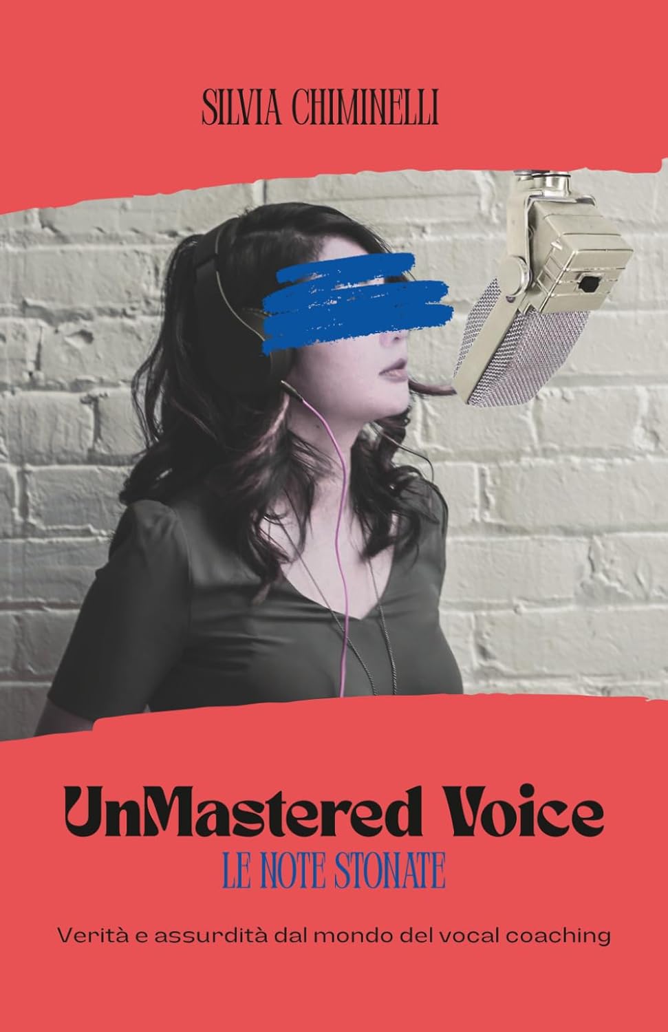 UNMASTERED VOICE: VERITÀ E ASSURDITÀ DAL MONDO DEL VOCAL COACHING UN LIBRO DI SILVIA CHIMINELLI