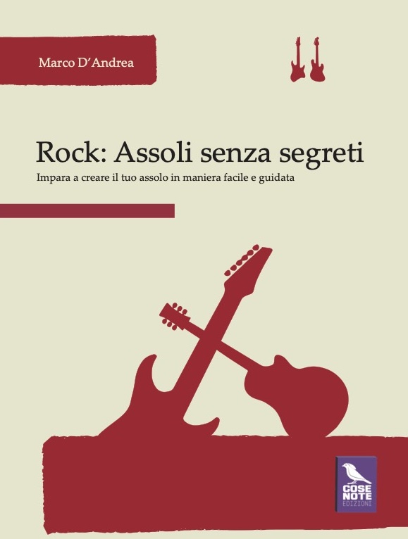 In libreria “Rock: Assoli senza segreti. Impara a creare il tuo assolo in maniera facile e guidata” di Marco D’Andrea