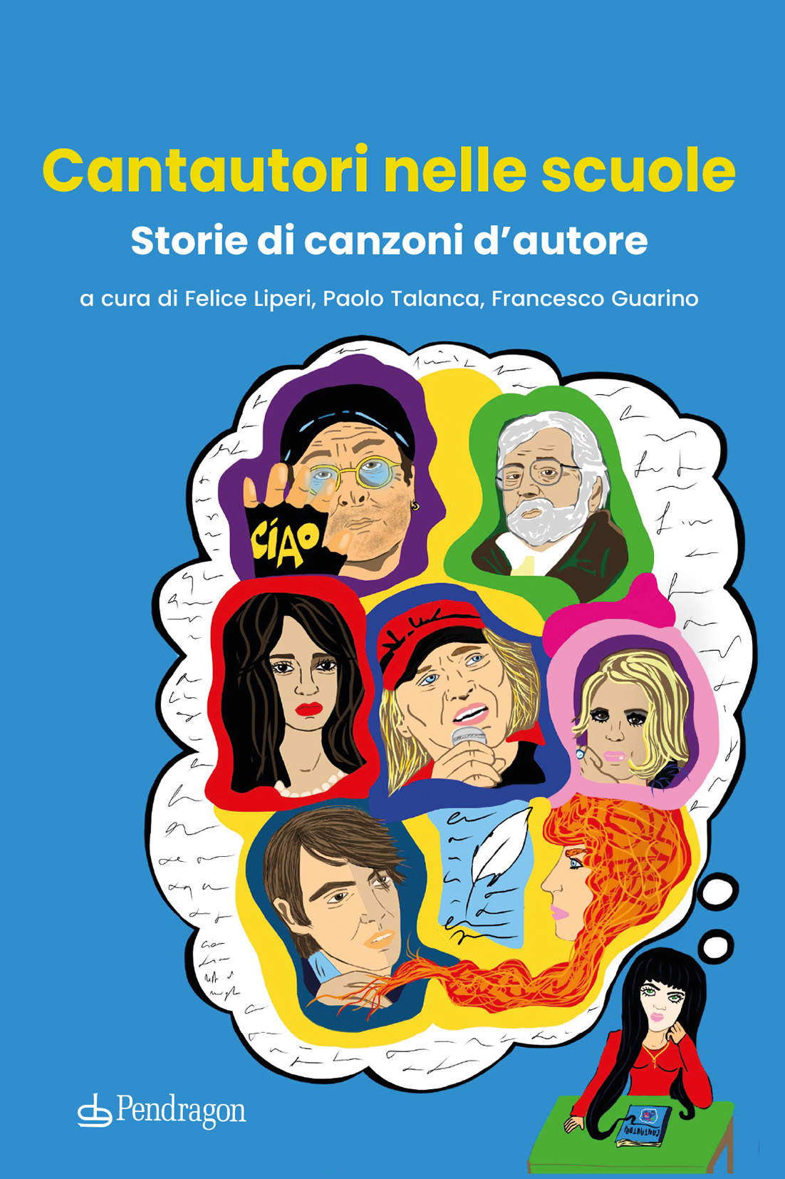 “CANTAUTORI NELLE SCUOLE” – STORIA DI CANZONI D’AUTORE (Pendragon) è il nuovo libro di PAOLO TALANCA, scritto con FELICE LIPERI e FRANCESCO GUARINO.