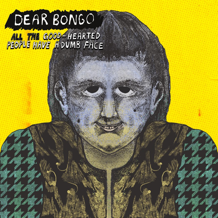 ALL THE GOOD-HEARTED PEOPLE HAVE A DUMB FACE è il nuovo album dei DEAR BONGO
