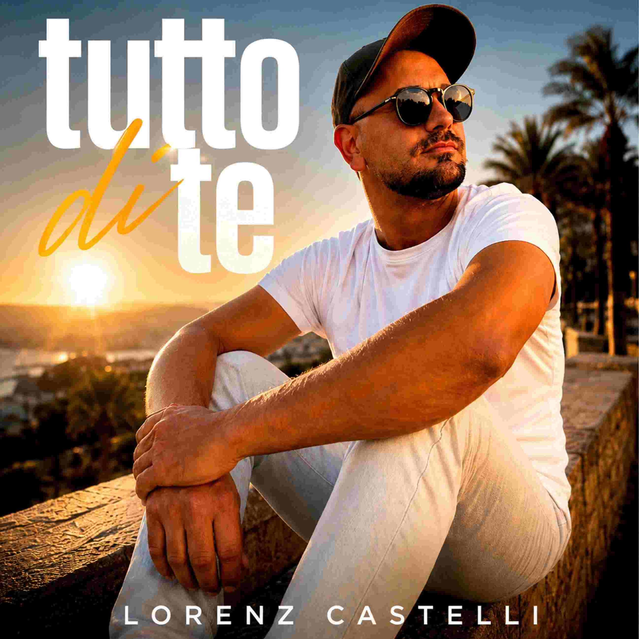  LORENZ CASTELLI: dal 17 luglio in radio il nuovo singolo “TUTTO DI TE